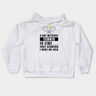 A day without Tennis is like.. just kidding i have no idea Kids Hoodie